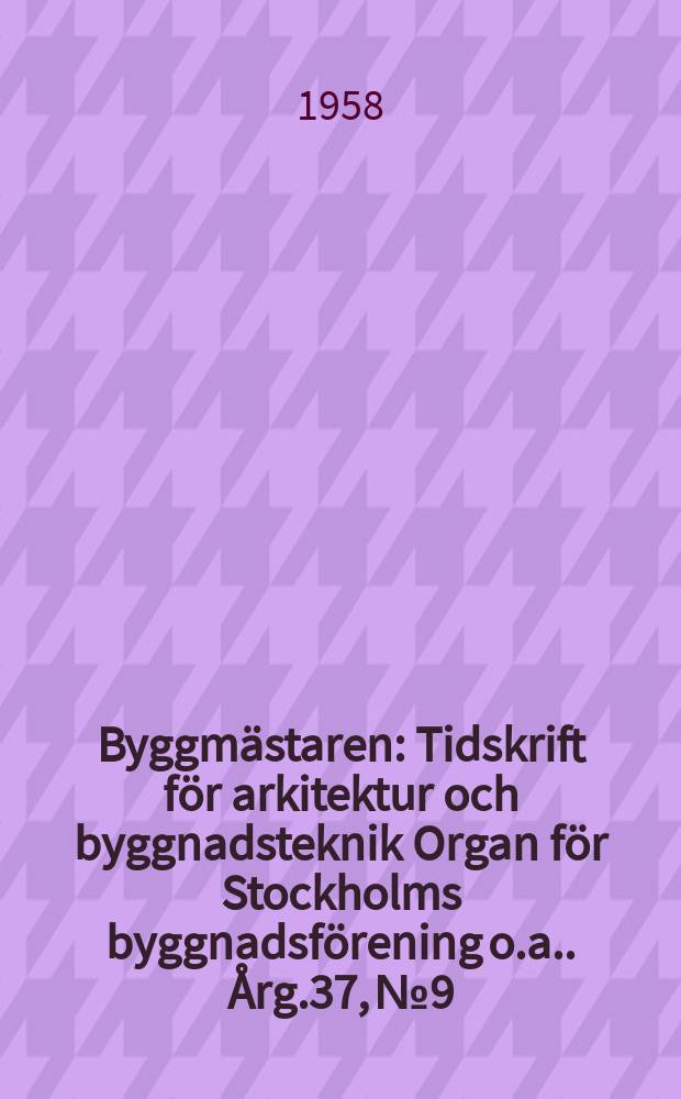 Byggmästaren : Tidskrift för arkitektur och byggnadsteknik Organ för Stockholms byggnadsförening [o.a.]. Årg.37, №9