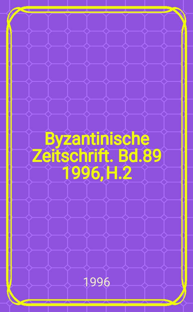 Byzantinische Zeitschrift. Bd.89 1996, H.2