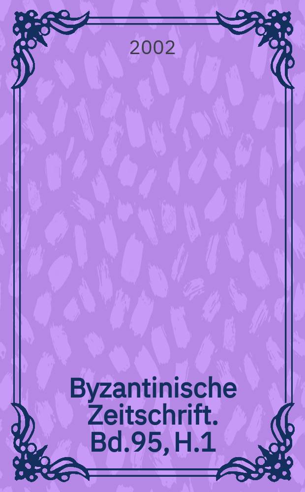 Byzantinische Zeitschrift. Bd.95, H.1