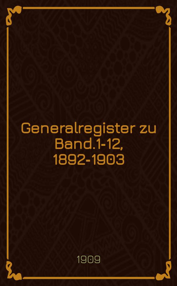 Generalregister zu Band.1-12, 1892-1903