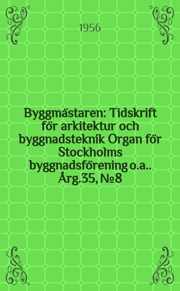 Byggmästaren : Tidskrift för arkitektur och byggnadsteknik Organ för Stockholms byggnadsförening [o.a.]. Årg.35, №8