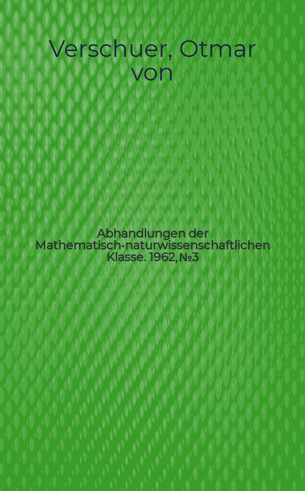 Abhandlungen der Mathematisch-naturwissenschaftlichen Klasse. 1962, №3 : Gefährdung des Erbguts - ein genetisches Problem