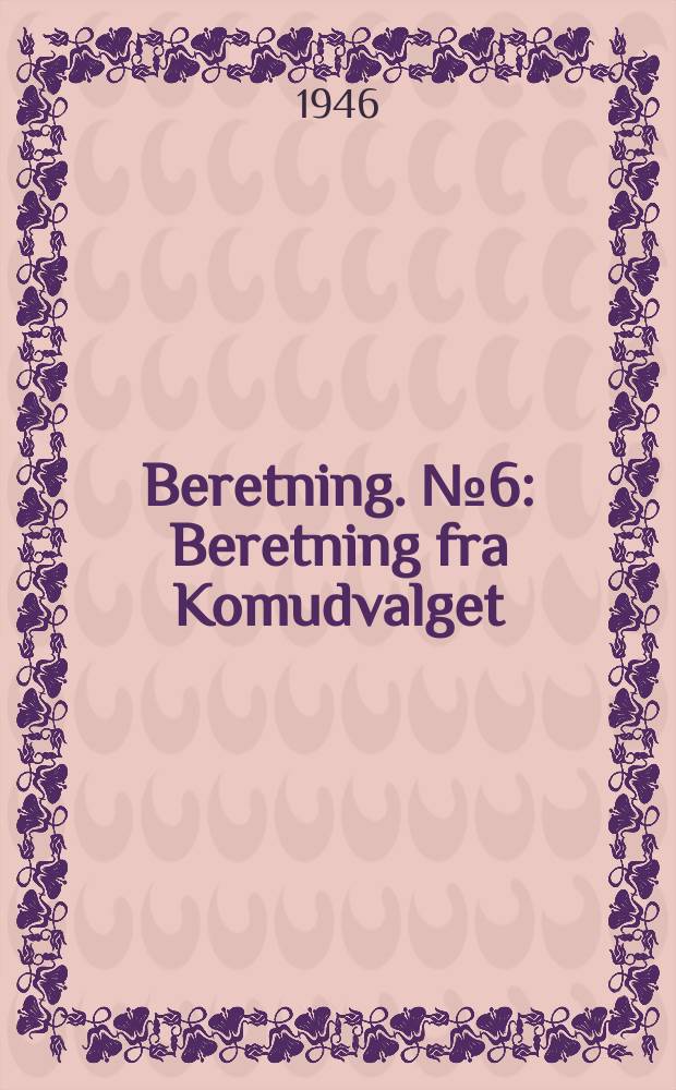 Beretning. №6 : Beretning fra Komudvalget
