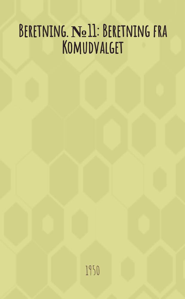 Beretning. №11 : Beretning fra Komudvalget
