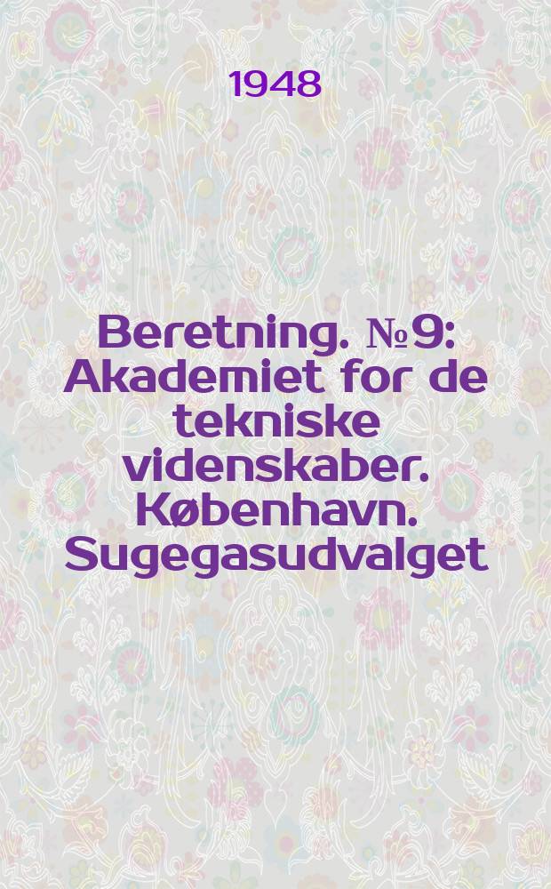 Beretning. №9 : Akademiet for de tekniske videnskaber. København. Sugegasudvalget