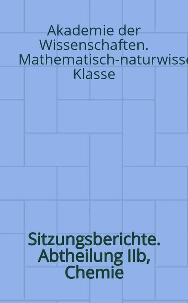 Sitzungsberichte. Abtheilung IIb, Chemie