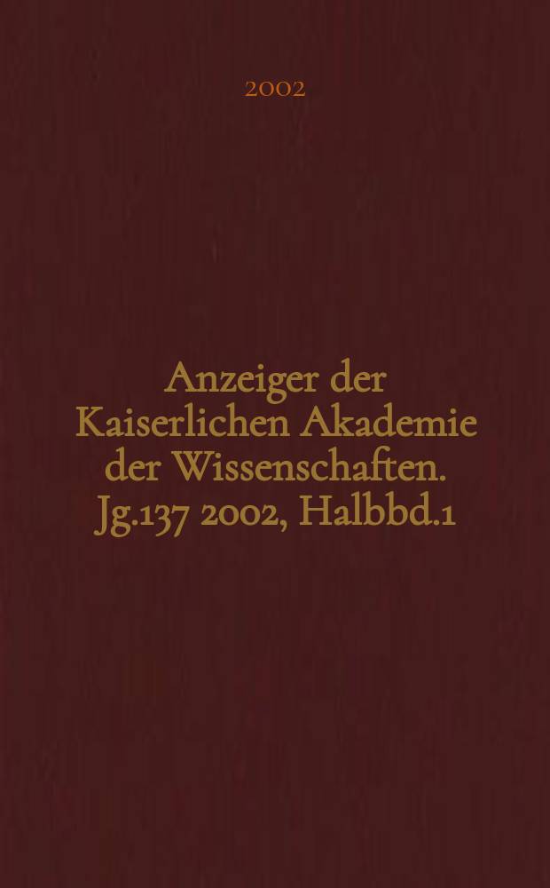 Anzeiger der Kaiserlichen Akademie der Wissenschaften. Jg.137 2002, Halbbd.1