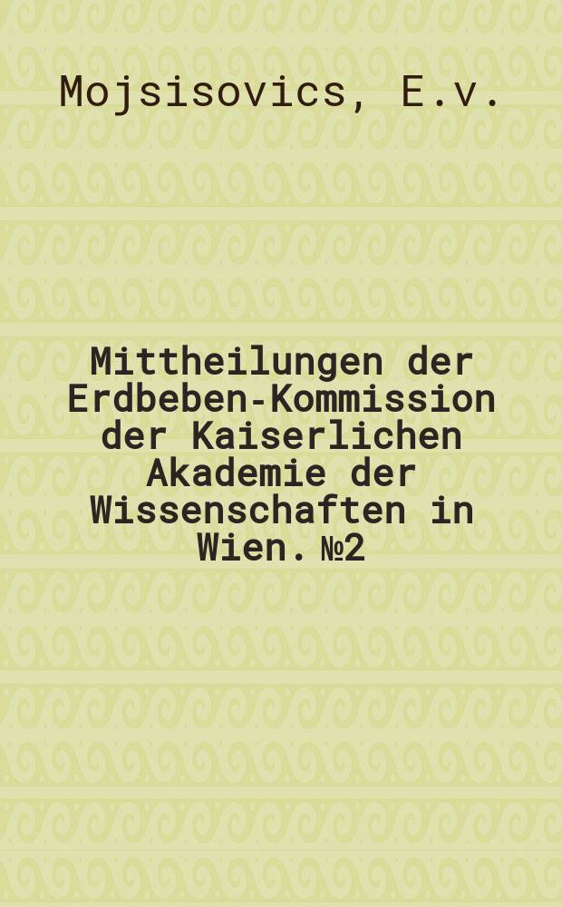 Mittheilungen der Erdbeben-Kommission der Kaiserlichen Akademie der Wissenschaften in Wien. №2 : Allgemeiner Bericht und Chronik der im Jahre 1900 im Beobachtungsgebiete eingetreten Erdbeben