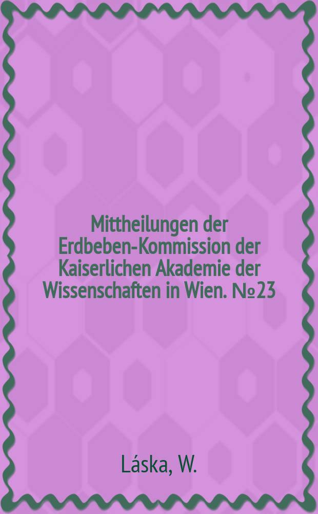 Mittheilungen der Erdbeben-Kommission der Kaiserlichen Akademie der Wissenschaften in Wien. №23 : Über die Verwendung der Erdbebenbeobachtungen zur Erforschung des Erdinnern