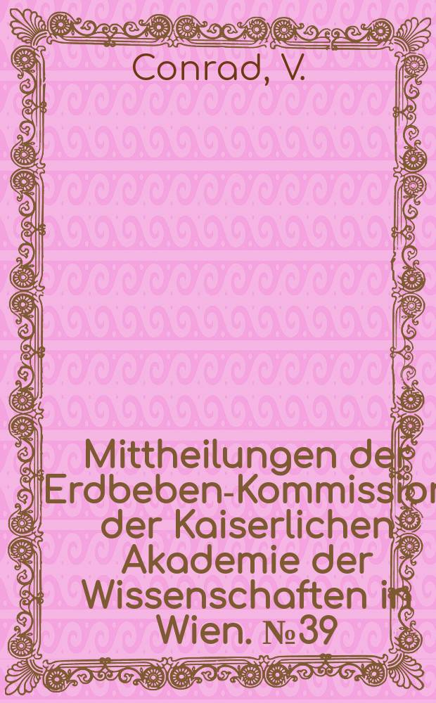 Mittheilungen der Erdbeben-Kommission der Kaiserlichen Akademie der Wissenschaften in Wien. №39 : Seismische Registrierungen in Wien, k. k. Zentralanstalt für Meteorologie und Geodynamik, im Jahre 1909