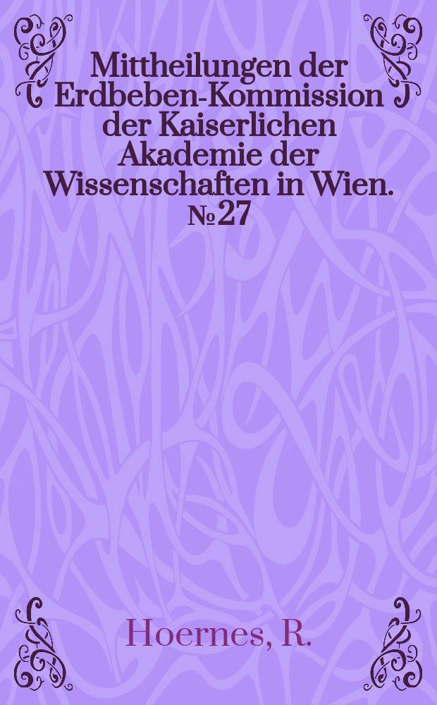 Mittheilungen der Erdbeben-Kommission der Kaiserlichen Akademie der Wissenschaften in Wien. №27 : Bericht über das Erdbeben in Untersteiermark und Krain am 31. März 1904
