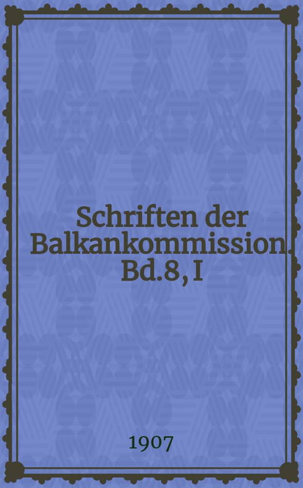 Schriften der Balkankommission. Bd.8, I : Südslavische Dialektstudien