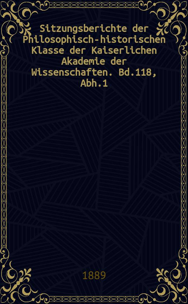 Sitzungsberichte der Philosophisch-historischen Klasse der Kaiserlichen Akademie der Wissenschaften. Bd.118, Abh.1 : Kritische Studien zu den kleineren...