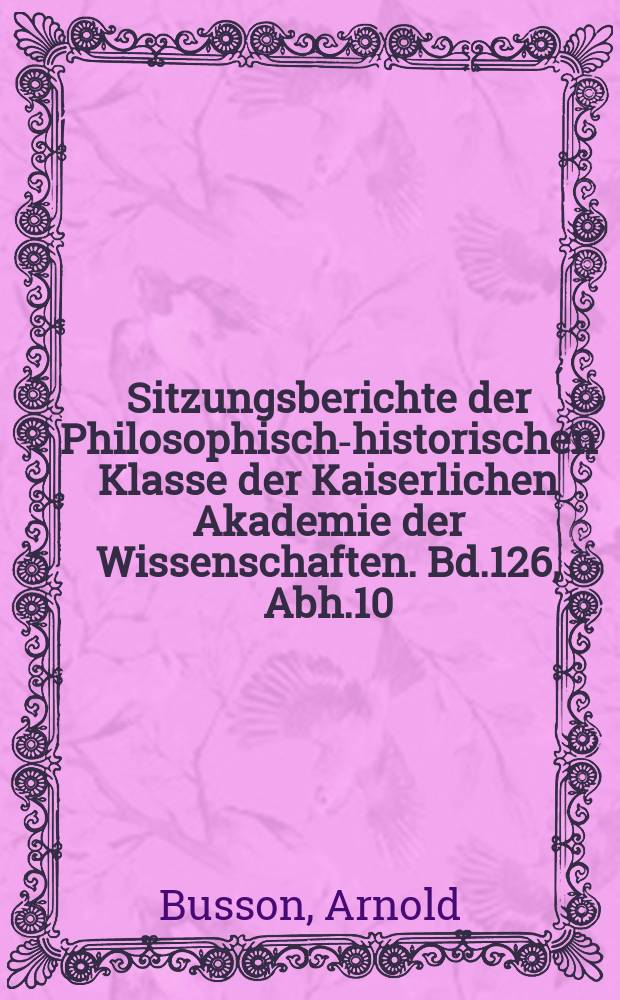 Sitzungsberichte der Philosophisch-historischen Klasse der Kaiserlichen Akademie der Wissenschaften. Bd.126, Abh.10 : Beitr&auml;ge zur Kritik der steyerischen Reimchronik und zur Reichsgeschichte im XIII. und XIV. Jahrhundert