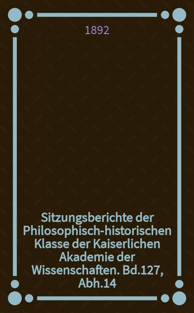 Sitzungsberichte der Philosophisch-historischen Klasse der Kaiserlichen Akademie der Wissenschaften. Bd.127, Abh.14 : Die jüngst entdeckten Überreste einer den platonischen Phaedon enthaltenden Papyrusrolle