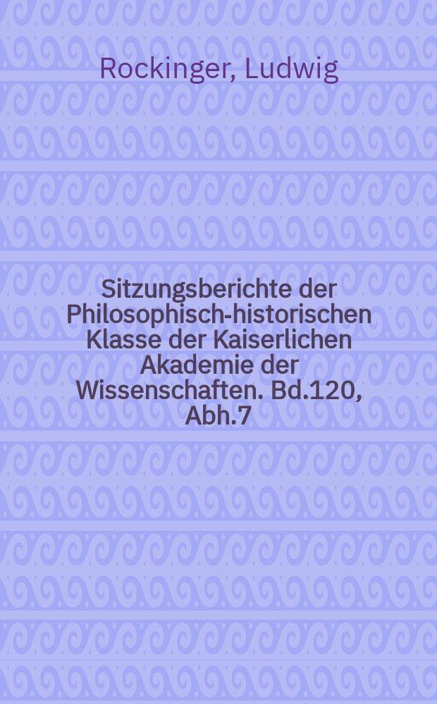 Sitzungsberichte der Philosophisch-historischen Klasse der Kaiserlichen Akademie der Wissenschaften. Bd.120, Abh.7 : Berichte über Untersuchung...
