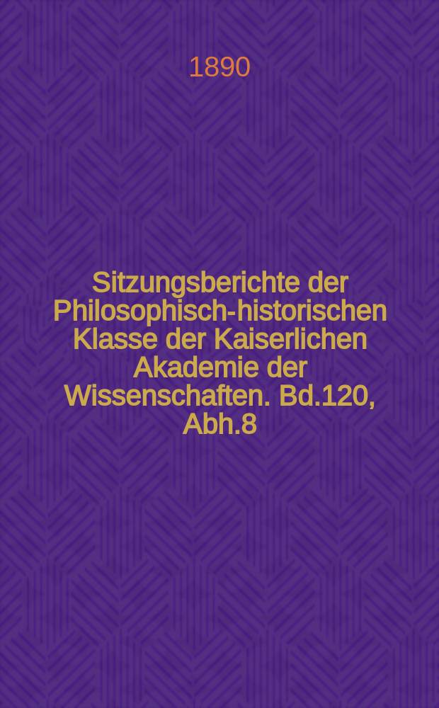 Sitzungsberichte der Philosophisch-historischen Klasse der Kaiserlichen Akademie der Wissenschaften. Bd.120, Abh.8 : Studien zur vergleichenden Culturgeschichte...