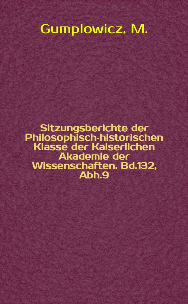 Sitzungsberichte der Philosophisch-historischen Klasse der Kaiserlichen Akademie der Wissenschaften. Bd.132, Abh.9 : Bischof Balduin Gallus von Kruszwica: Polens erster lateinischer Chronist