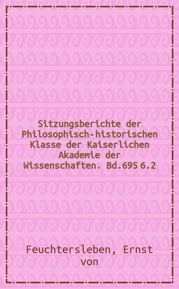 Sitzungsberichte der Philosophisch-historischen Klasse der Kaiserlichen Akademie der Wissenschaften. Bd.695 [6.2] : Sämtliche Werke und Briefe