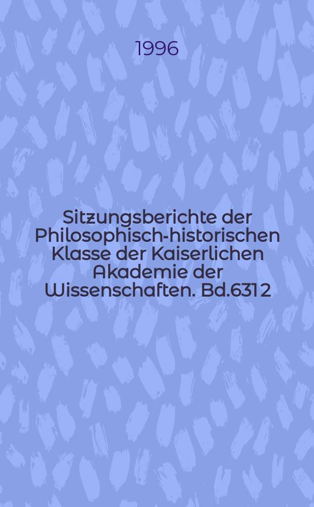 Sitzungsberichte der Philosophisch-historischen Klasse der Kaiserlichen Akademie der Wissenschaften. Bd.631 [2] : Die völkerrechtliche Praxis der Donaumonarchie von 1859 bis 1918