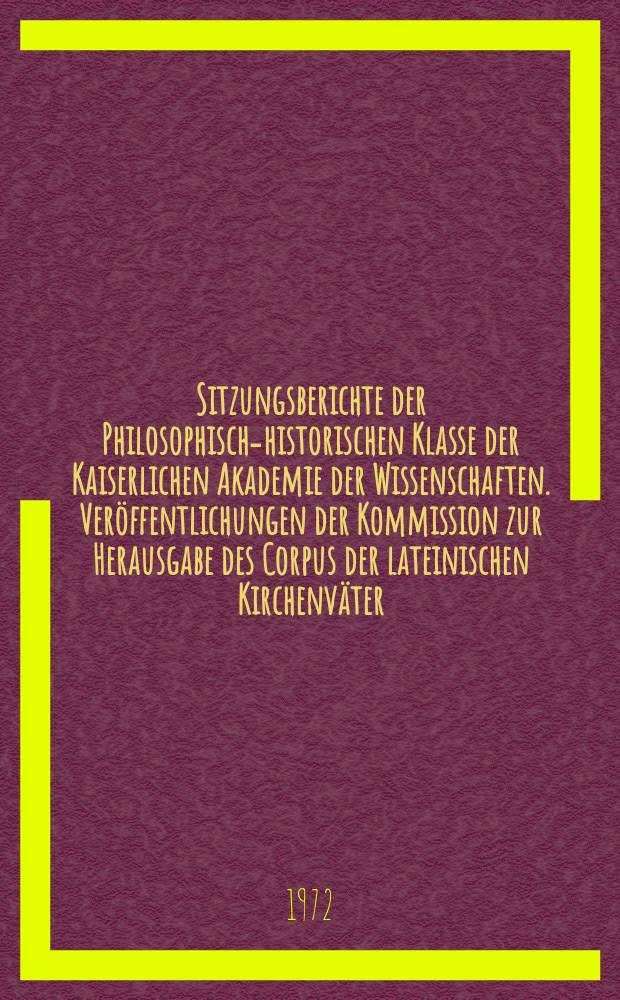 Sitzungsberichte der Philosophisch-historischen Klasse der Kaiserlichen Akademie der Wissenschaften. Veröffentlichungen der Kommission zur Herausgabe des Corpus der lateinischen Kirchenväter