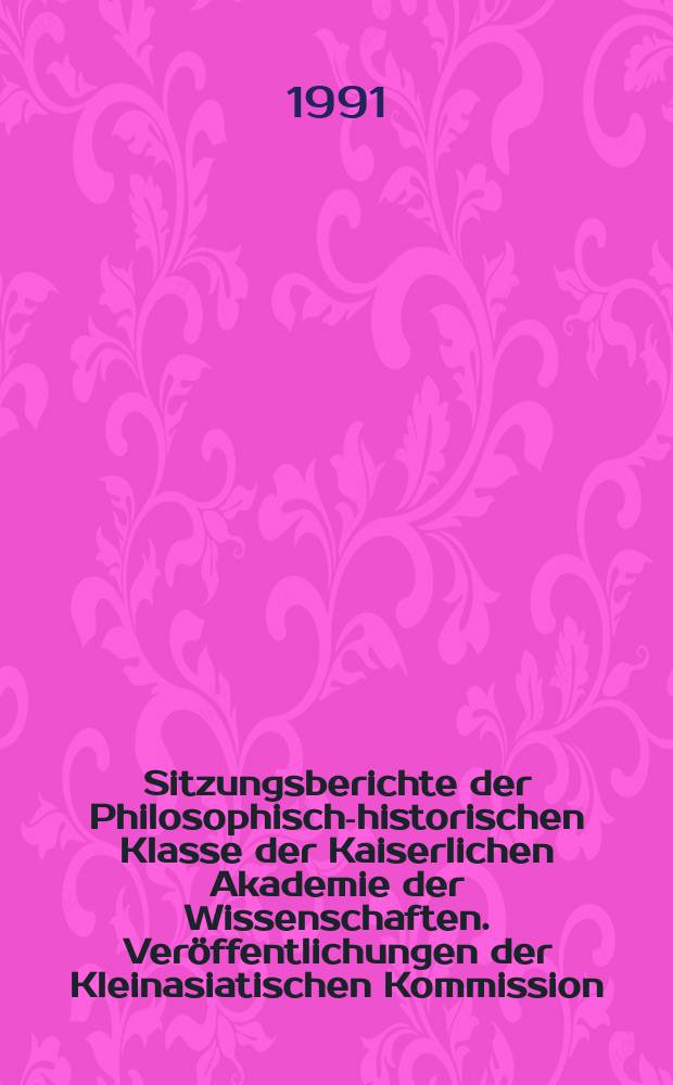 Sitzungsberichte der Philosophisch-historischen Klasse der Kaiserlichen Akademie der Wissenschaften. Veröffentlichungen der Kleinasiatischen Kommission