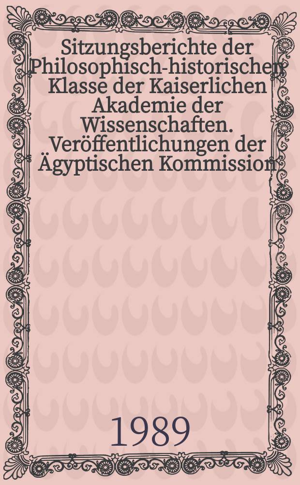 Sitzungsberichte der Philosophisch-historischen Klasse der Kaiserlichen Akademie der Wissenschaften. Veröffentlichungen der Ägyptischen Kommission