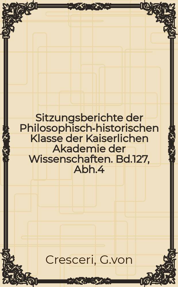 Sitzungsberichte der Philosophisch-historischen Klasse der Kaiserlichen Akademie der Wissenschaften. Bd.127, Abh.4 : Memorie segrete: des Freiherrn Giangiacomo von Cresceri Enthüllungen über den Hof von Neapel 1796-1816