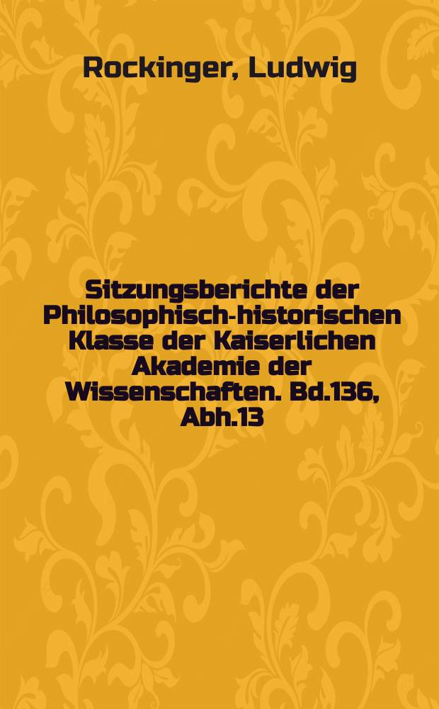 Sitzungsberichte der Philosophisch-historischen Klasse der Kaiserlichen Akademie der Wissenschaften. Bd.136, Abh.13 : Berichte über die Untersuchung von Handschriften des sogenannten Schwabenspiegels