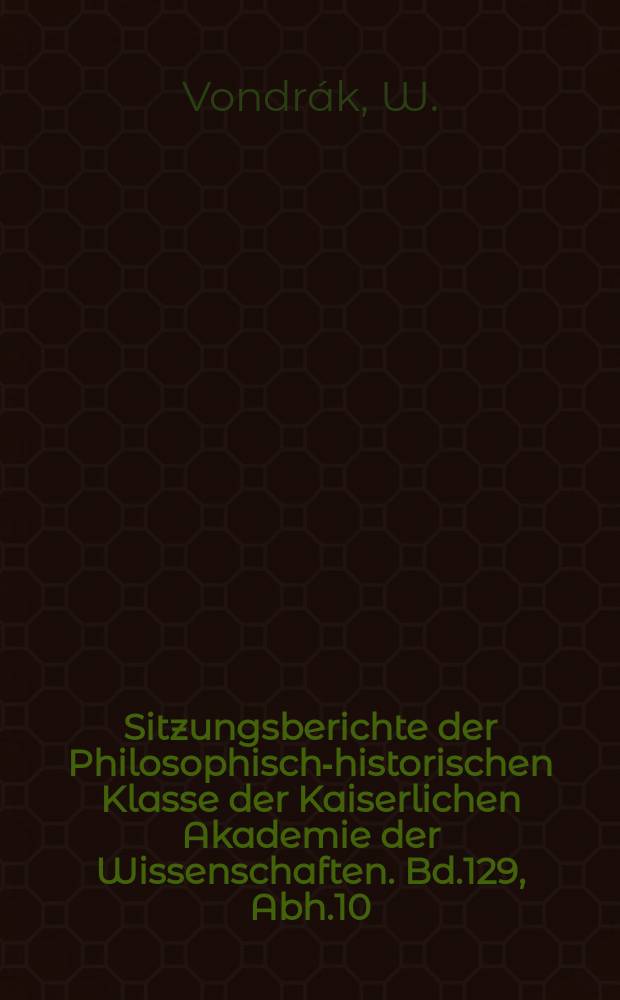 Sitzungsberichte der Philosophisch-historischen Klasse der Kaiserlichen Akademie der Wissenschaften. Bd.129, Abh.10 : Die Spuren der Altkirchen slavischen...