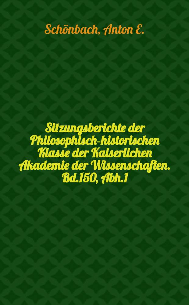 Sitzungsberichte der Philosophisch-historischen Klasse der Kaiserlichen Akademie der Wissenschaften. Bd.150, Abh.1 : Beiträge zur Erklärung altdeutscher Dichtwerke