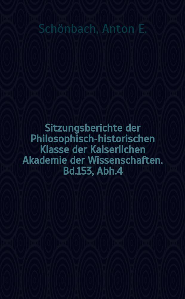 Sitzungsberichte der Philosophisch-historischen Klasse der Kaiserlichen Akademie der Wissenschaften. Bd.153, Abh.4 : Studien zur Geschichte der altdeutschen Predigt