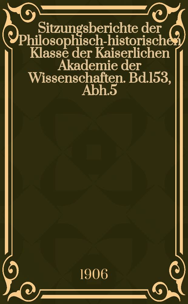 Sitzungsberichte der Philosophisch-historischen Klasse der Kaiserlichen Akademie der Wissenschaften. Bd.153, Abh.5 : Untersuchungen über den nicht nachweisbaren Honorius...