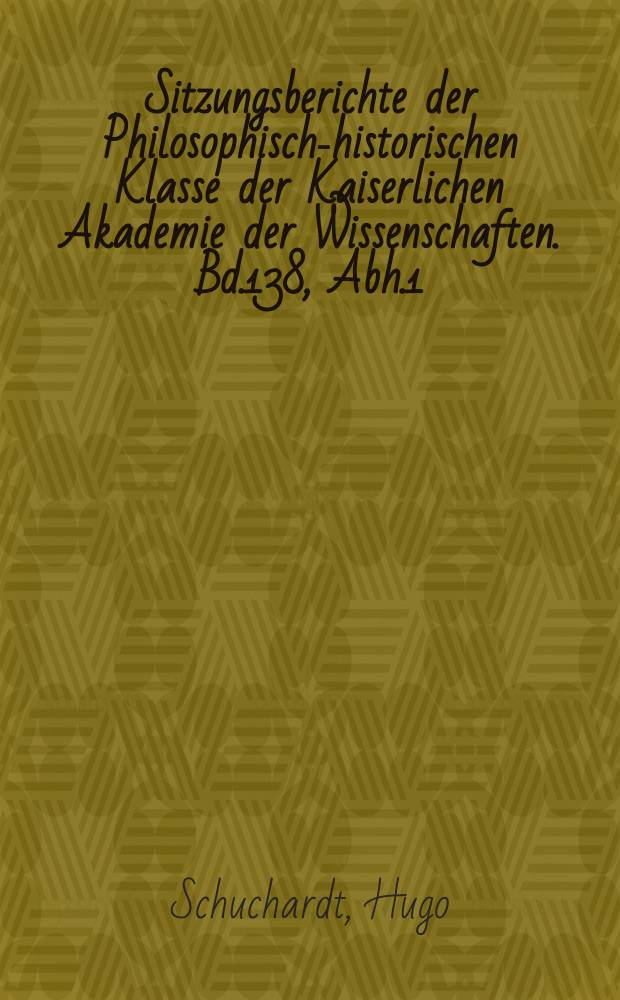Sitzungsberichte der Philosophisch-historischen Klasse der Kaiserlichen Akademie der Wissenschaften. Bd.138, Abh.1 : Romanische Etymologieen