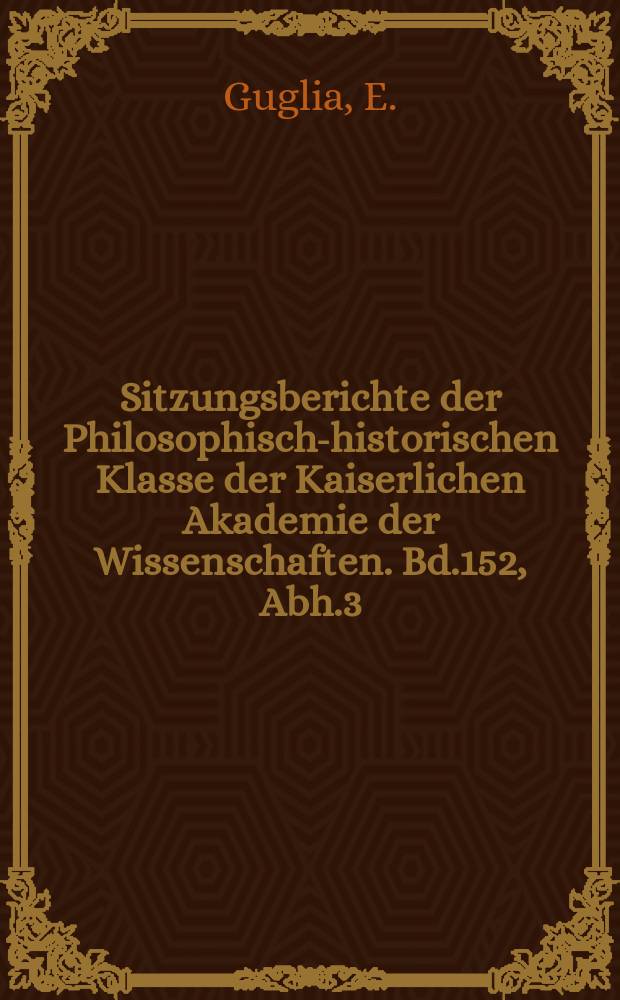 Sitzungsberichte der Philosophisch-historischen Klasse der Kaiserlichen Akademie der Wissenschaften. Bd.152, Abh.3 : Studien zur Geschichte des V. Lateranconcils: (1512-1517)