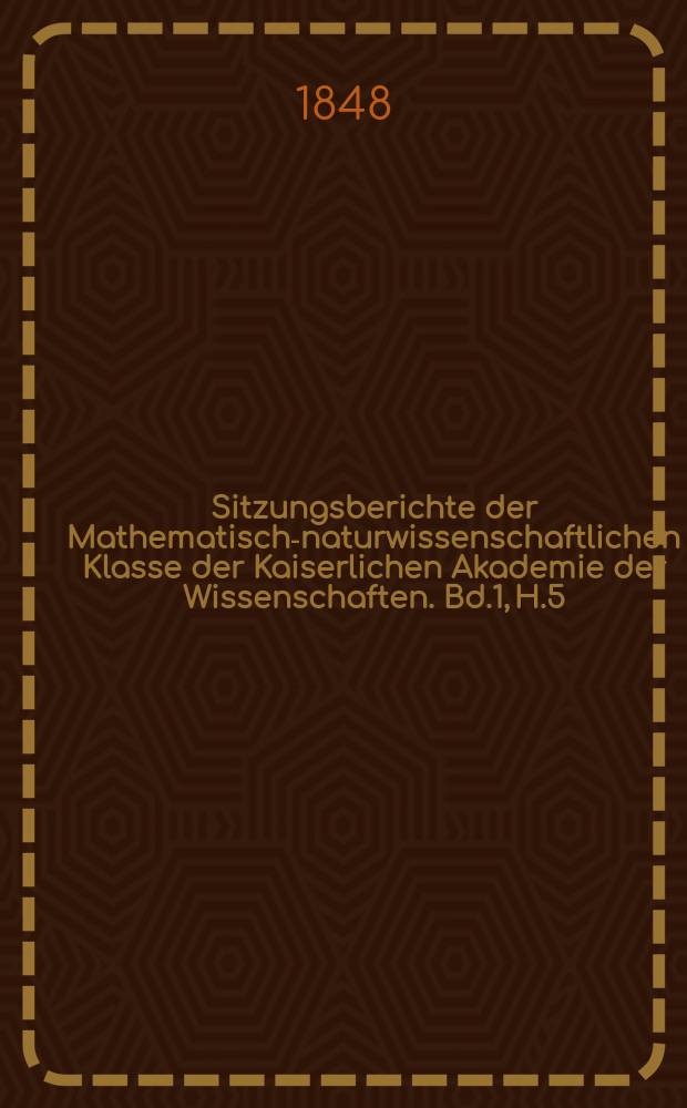 Sitzungsberichte der Mathematisch-naturwissenschaftlichen Klasse der Kaiserlichen Akademie der Wissenschaften. Bd.1, H.5