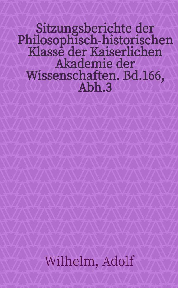Sitzungsberichte der Philosophisch-historischen Klasse der Kaiserlichen Akademie der Wissenschaften. Bd.166, Abh.3 : Neue Beiträge zur griechischen Inschriftenkunde