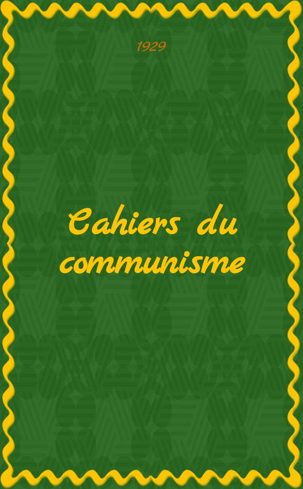 Cahiers du communisme : Revue théorique et politique mensuelle du Comité Central du Parti communiste français. Année4 1929, №15