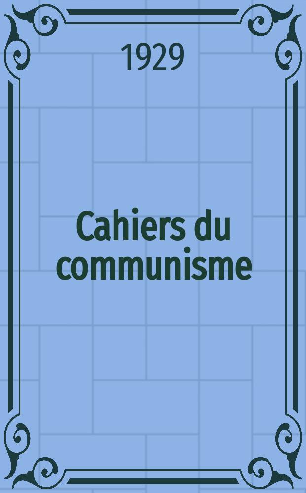 Cahiers du communisme : Revue théorique et politique mensuelle du Comité Central du Parti communiste français. Année4 1929, №20