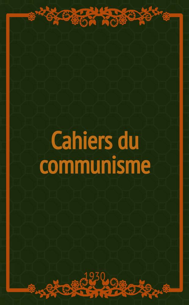 Cahiers du communisme : Revue théorique et politique mensuelle du Comité Central du Parti communiste français. Année5 1930, №1