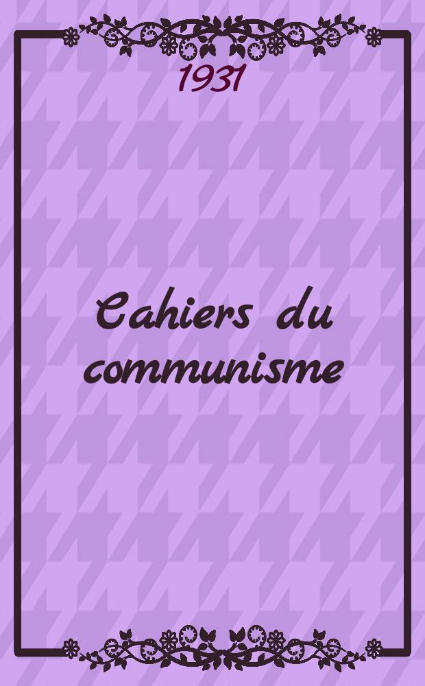 Cahiers du communisme : Revue théorique et politique mensuelle du Comité Central du Parti communiste français. Année6 1931, №3