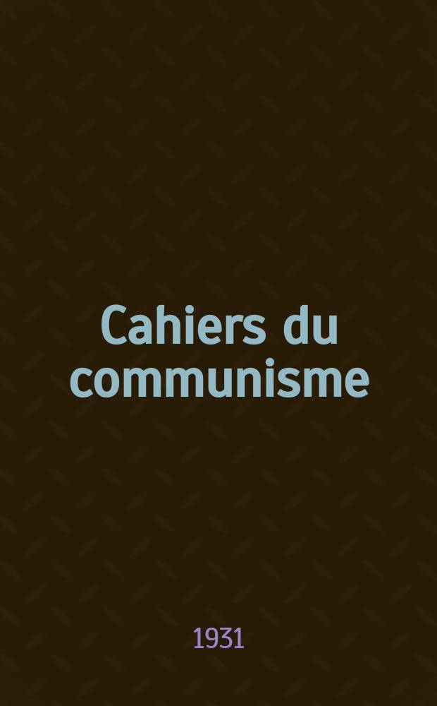 Cahiers du communisme : Revue théorique et politique mensuelle du Comité Central du Parti communiste français. Année6 1931, №5
