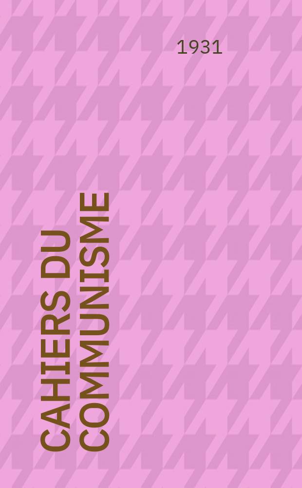 Cahiers du communisme : Revue th&eacute;orique et politique mensuelle du Comit&eacute; Central du Parti communiste fran&ccedil;ais. Ann&eacute;e6 1931, №6