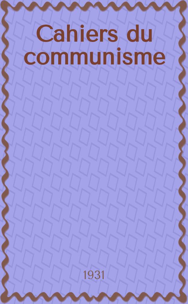 Cahiers du communisme : Revue théorique et politique mensuelle du Comité Central du Parti communiste français. Année6 1931, №10