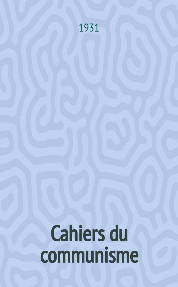 Cahiers du communisme : Revue théorique et politique mensuelle du Comité Central du Parti communiste français. Année6 1931, №15