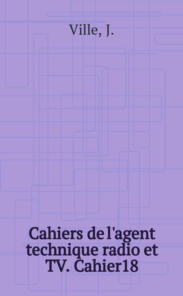 Cahiers de l'agent technique radio et TV. Cahier18 : Le bruit dans tes amplificateurs