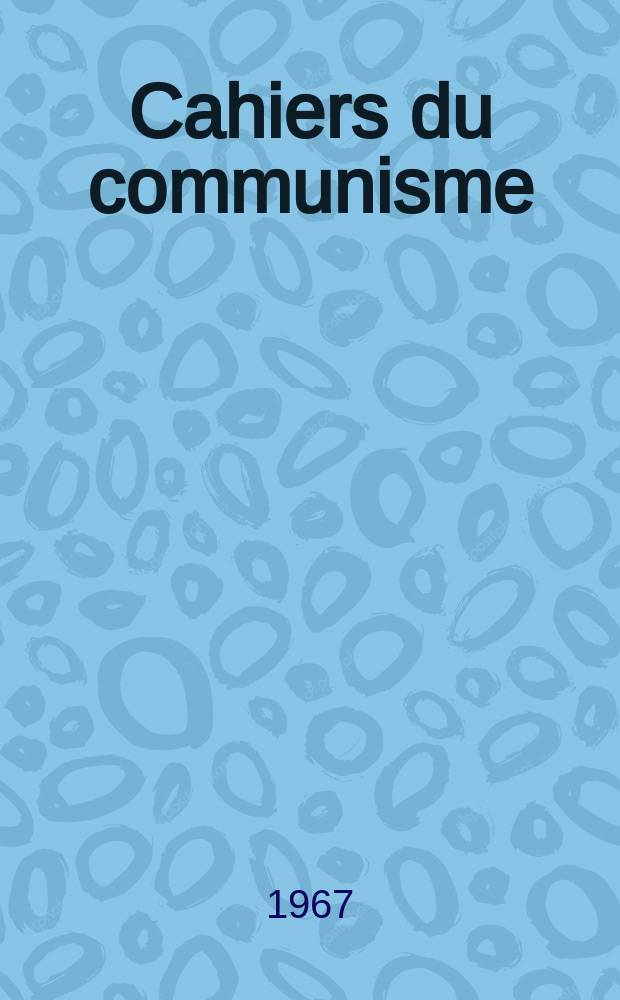 Cahiers du communisme : Revue th&eacute;orique et politique mensuelle du Comit&eacute; Central du Parti communiste fran&ccedil;ais. Ann&eacute;e43 1967, №7