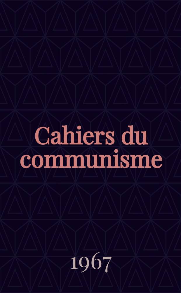 Cahiers du communisme : Revue théorique et politique mensuelle du Comité Central du Parti communiste français. Année43 1967, №9
