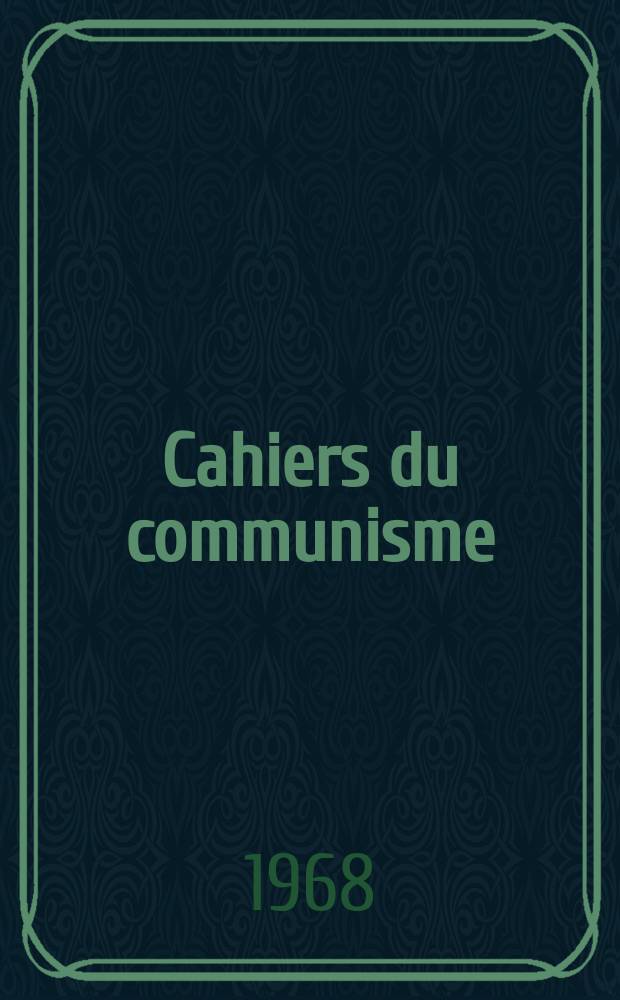 Cahiers du communisme : Revue théorique et politique mensuelle du Comité Central du Parti communiste français. (Les élections législatives du juin 1968)