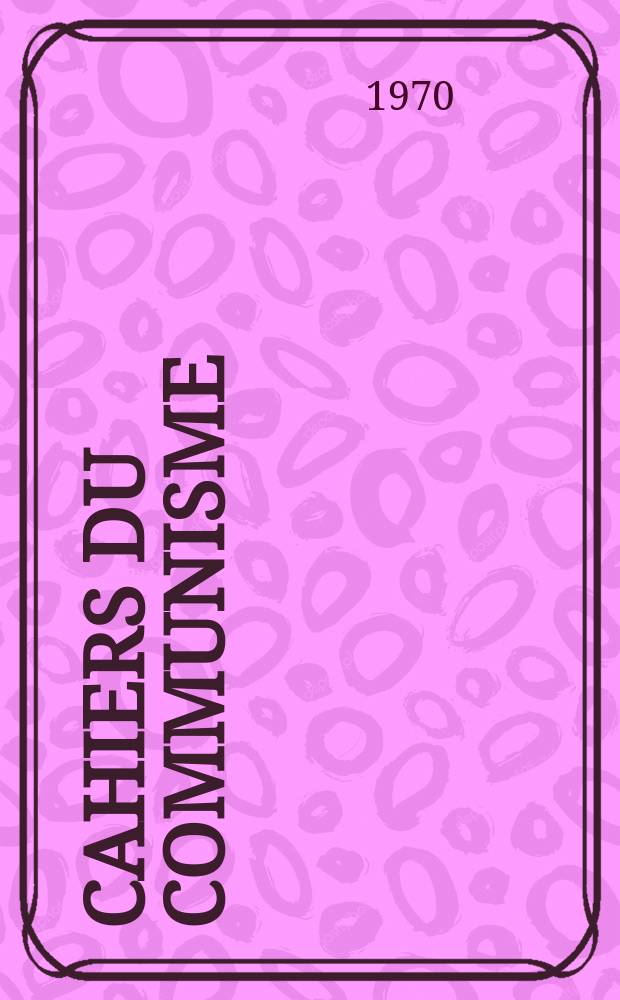 Cahiers du communisme : Revue théorique et politique mensuelle du Comité Central du Parti communiste français. 1970, №12